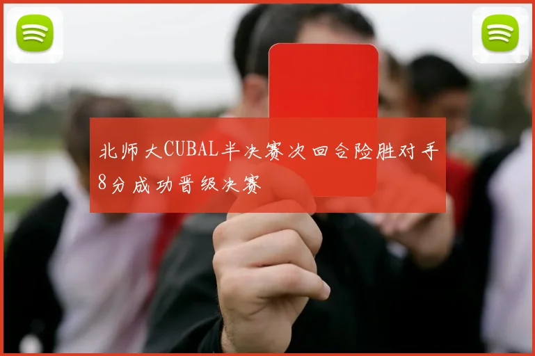 北师大CUBAL半决赛次回合险胜对手8分成功晋级决赛