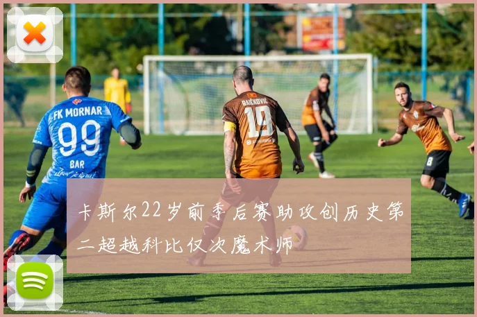 卡斯尔22岁前季后赛助攻创历史第二超越科比仅次魔术师